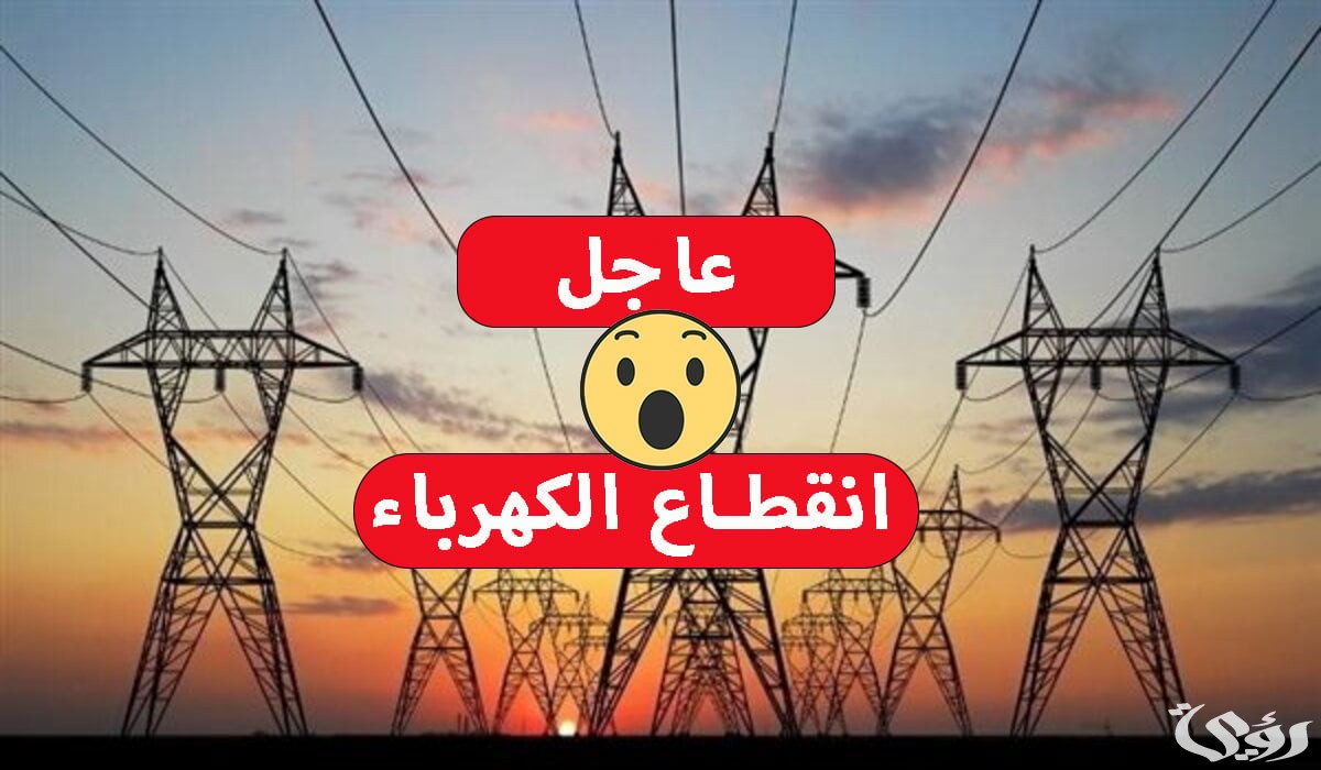 عاجل.. قطع الكهرباء عن هذه المناطق لمدة 3 ساعات صباح السبت المقبل