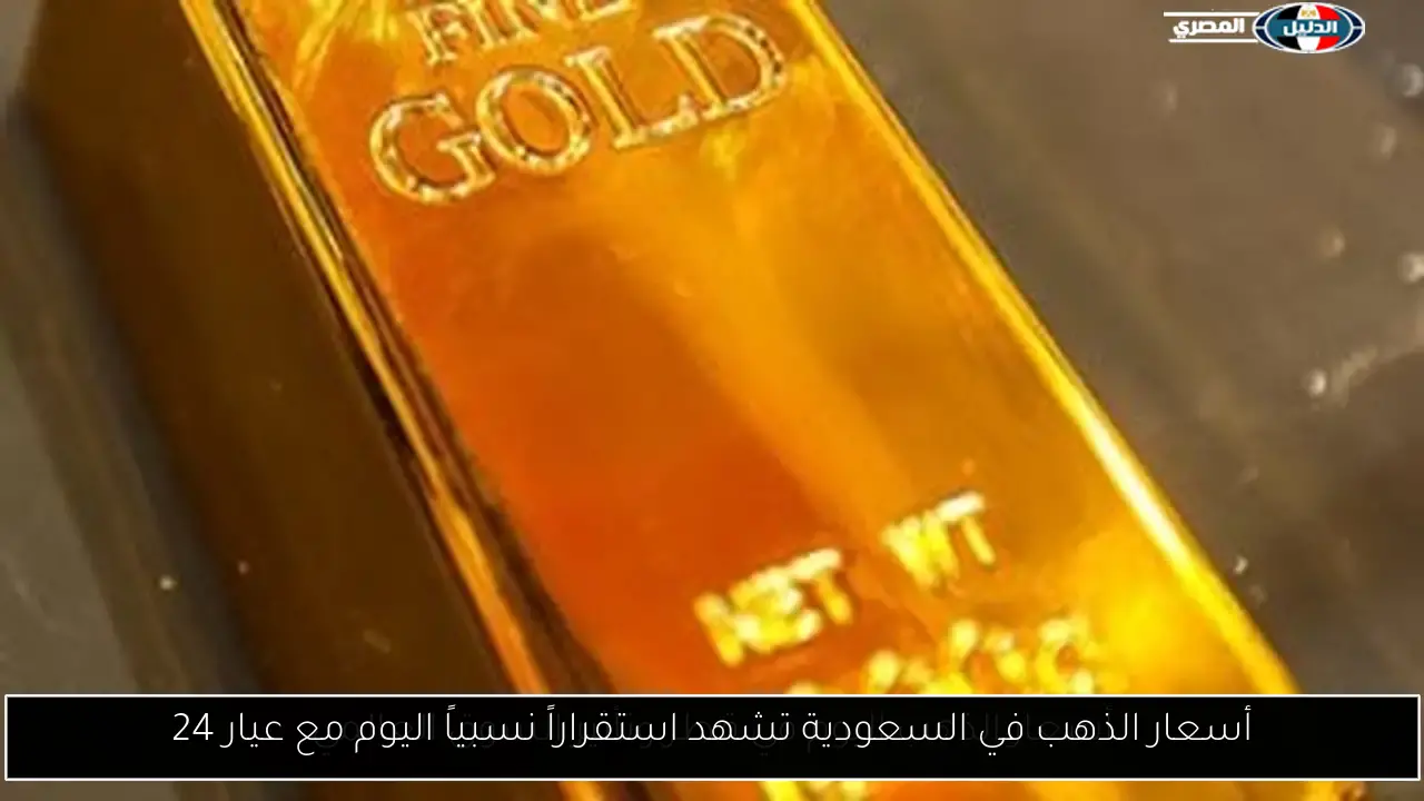 استقرار نسبي لأسعار الذهب في السعودية اليوم: عيار 24 يحافظ على قيمته